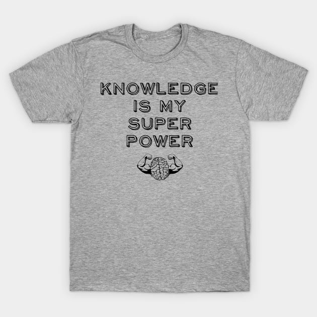 Knowledge is my Super Power T-Shirt by atomguy